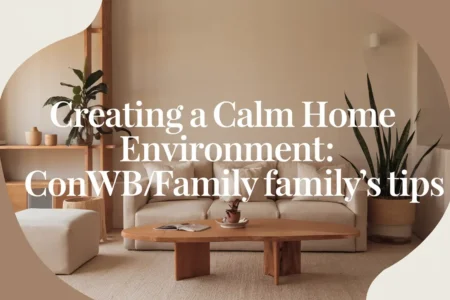 Creating a Calm Home Environment: Convwbfamily's Tips