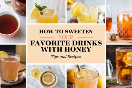 How to Sweeten Your Favorite Drinks with Honey: Tips and Recipes