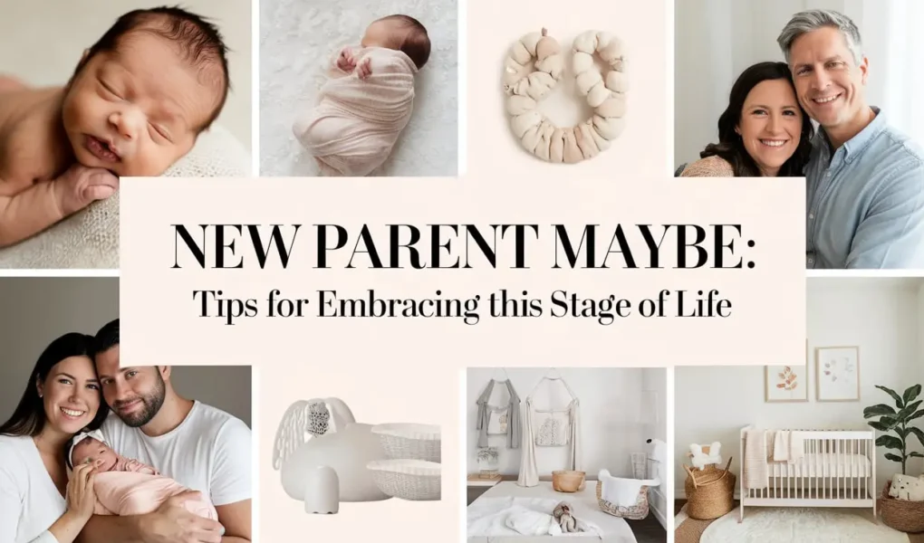 New Parent Maybe: Tips for Embracing This Stage of Life