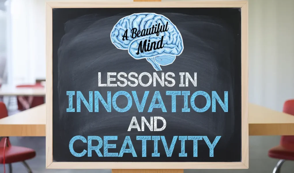 A Beautiful Mind Subject: Lessons in Innovation and Creativity