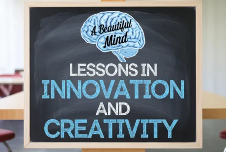 A Beautiful Mind Subject: Lessons in Innovation and Creativity