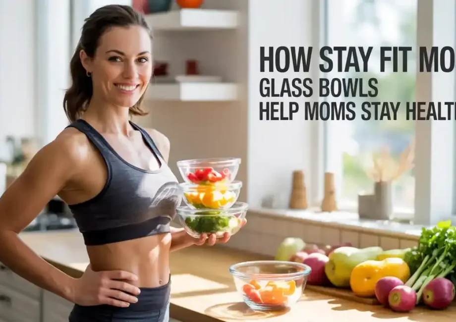 How Stay Fit Mom Glass Bowls Help Moms Stay Healthy